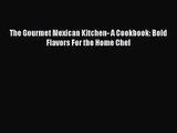 [PDF Download] The Gourmet Mexican Kitchen- A Cookbook: Bold Flavors For the Home Chef [Read]