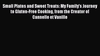 [PDF Download] Small Plates and Sweet Treats: My Family's Journey to Gluten-Free Cooking from