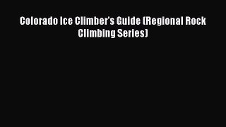 [PDF Download] Colorado Ice Climber's Guide (Regional Rock Climbing Series) [Download] Full