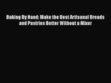 [PDF Download] Baking By Hand: Make the Best Artisanal Breads and Pastries Better Without a