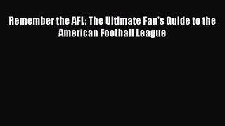 [PDF Download] Remember the AFL: The Ultimate Fan's Guide to the American Football League [Download]