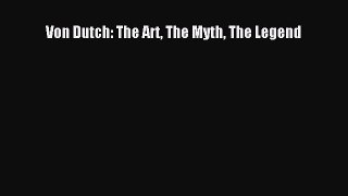 [PDF Download] Von Dutch: The Art The Myth The Legend [Download] Online