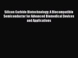 [PDF Download] Silicon Carbide Biotechnology: A Biocompatible Semiconductor for Advanced Biomedical