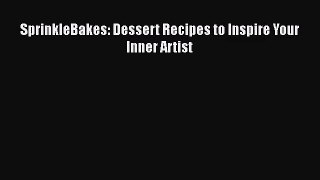 [PDF Download] SprinkleBakes: Dessert Recipes to Inspire Your Inner Artist [PDF] Full Ebook