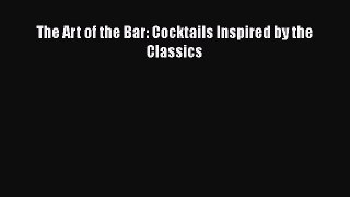 [PDF Download] The Art of the Bar: Cocktails Inspired by the Classics [Read] Full Ebook