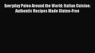 [PDF Download] Everyday Paleo Around the World: Italian Cuisine: Authentic Recipes Made Gluten-Free