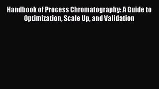 [PDF Download] Handbook of Process Chromatography: A Guide to Optimization Scale Up and Validation