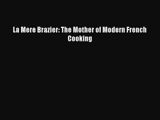 [PDF Download] La Mere Brazier: The Mother of Modern French Cooking [Download] Online