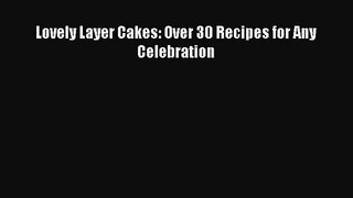 [PDF Download] Lovely Layer Cakes: Over 30 Recipes for Any Celebration [Download] Online
