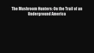 [PDF Download] The Mushroom Hunters: On the Trail of an Underground America [Download] Online