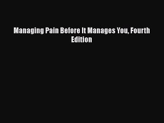 [PDF Download] Managing Pain Before It Manages You Fourth Edition [PDF] Online