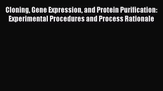 [PDF Download] Cloning Gene Expression and Protein Purification: Experimental Procedures and