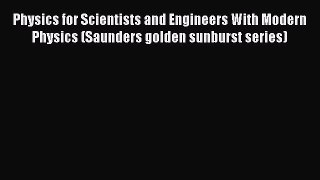 [PDF Download] Physics for Scientists and Engineers With Modern Physics (Saunders golden sunburst