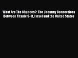 [PDF Download] What Are The Chances?: The Uncanny Connections Between Titanic9-11 Israel and