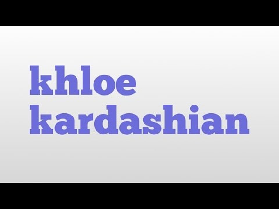 khloe kardashian meaning and pronunciation video Dailymotion
