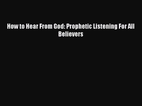 [PDF Download] How to Hear From God: Prophetic Listening For All Believers [PDF] Online