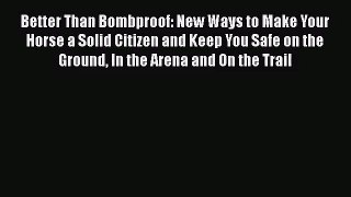 [PDF Download] Better Than Bombproof: New Ways to Make Your Horse a Solid Citizen and Keep
