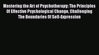 [PDF Download] Mastering the Art of Psychotherapy: The Principles Of Effective Psychological