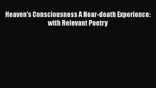 [PDF Download] Heaven's Consciousness A Near-death Experience: with Relevant Poetry [PDF] Full