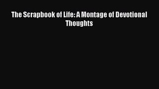 [PDF Download] The Scrapbook of Life: A Montage of Devotional Thoughts [Download] Online