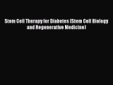 [PDF Download] Stem Cell Therapy for Diabetes (Stem Cell Biology and Regenerative Medicine)