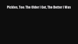 [PDF Download] Pickles Too: The Older I Get The Better I Was [Download] Full Ebook