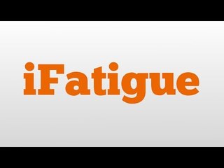 iFatigue meaning and pronunciation