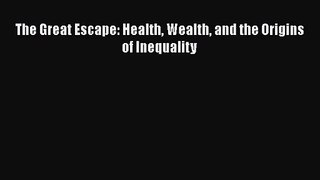 [PDF Download] The Great Escape: Health Wealth and the Origins of Inequality [Read] Online