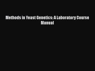 [PDF Download] Methods in Yeast Genetics: A Laboratory Course Manual [Read] Full Ebook