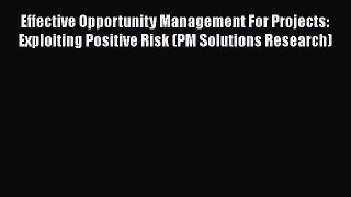 [PDF Download] Effective Opportunity Management For Projects: Exploiting Positive Risk (PM
