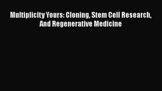 [PDF Download] Multiplicity Yours: Cloning Stem Cell Research And Regenerative Medicine [Download]