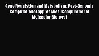 [PDF Download] Gene Regulation and Metabolism: Post-Genomic Computational Approaches (Computational