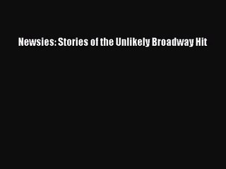 [PDF Download] Newsies: Stories of the Unlikely Broadway Hit [PDF] Full Ebook