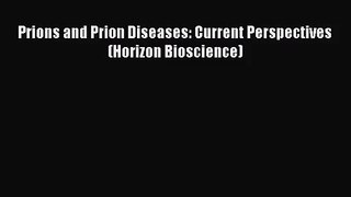 [PDF Download] Prions and Prion Diseases: Current Perspectives (Horizon Bioscience) [Read]