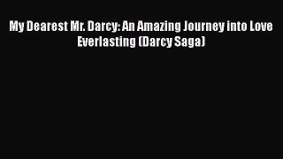 [PDF Download] My Dearest Mr. Darcy: An Amazing Journey into Love Everlasting (Darcy Saga)