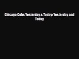 [PDF Download] Chicago Cubs Yesterday & Today: Yesterday and Today [Read] Online