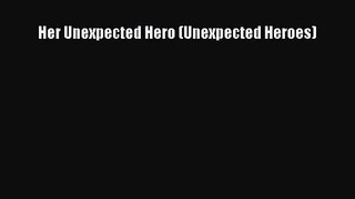 [PDF Download] Her Unexpected Hero (Unexpected Heroes) [Download] Online