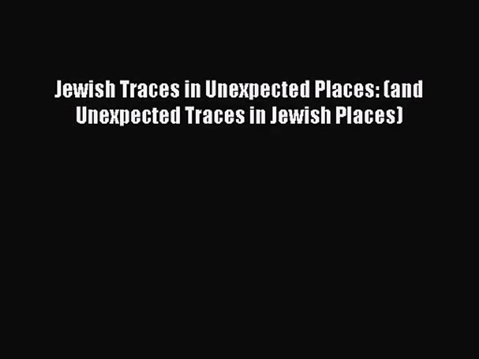 [PDF Download] Jewish Traces in Unexpected Places: (and Unexpected Traces in Jewish Places)
