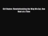 [PDF Download] Girl Hunter: Revolutionizing the Way We Eat One Hunt at a Time [Download] Online