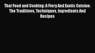 [PDF Download] Thai Food and Cooking: A Fiery And Exotic Cuisine: The Traditions Techniques