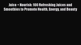 [PDF Download] Juice + Nourish: 100 Refreshing Juices and Smoothies to Promote Health Energy