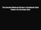 [PDF Download] The Gourmet Mexican Kitchen- A Cookbook: Bold Flavors For the Home Chef [Download]