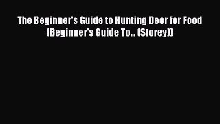 [PDF Download] The Beginner's Guide to Hunting Deer for Food (Beginner's Guide To... (Storey))