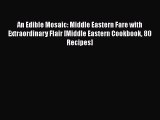 [PDF Download] An Edible Mosaic: Middle Eastern Fare with Extraordinary Flair [Middle Eastern