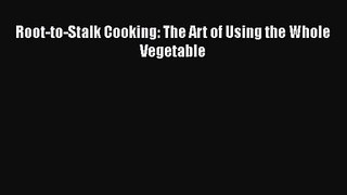 [PDF Download] Root-to-Stalk Cooking: The Art of Using the Whole Vegetable [PDF] Full Ebook