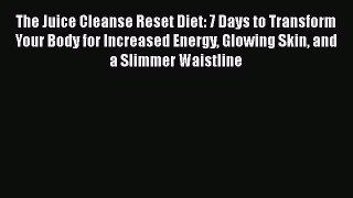 [PDF Download] The Juice Cleanse Reset Diet: 7 Days to Transform Your Body for Increased Energy