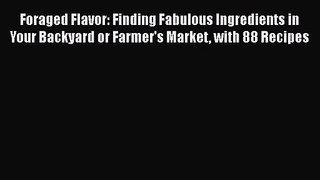 [PDF Download] Foraged Flavor: Finding Fabulous Ingredients in Your Backyard or Farmer's Market