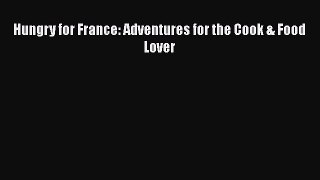 [PDF Download] Hungry for France: Adventures for the Cook & Food Lover [Read] Online