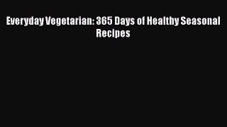 [PDF Download] Everyday Vegetarian: 365 Days of Healthy Seasonal Recipes [Download] Online