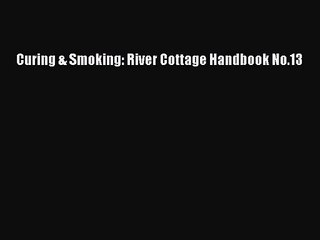 [PDF Download] Curing & Smoking: River Cottage Handbook No.13 [Download] Online